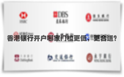香港銀行開(kāi)戶(hù)哪家門(mén)檻更低，更合適